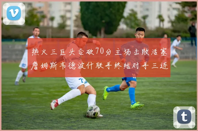 热火三巨头合砍70分主场击败活塞詹姆斯韦德波什联手终结对手三连败