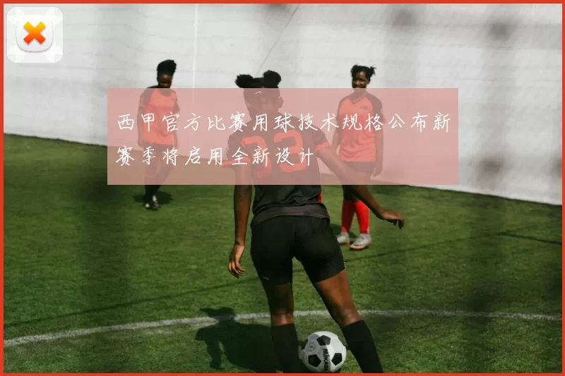 西甲官方比赛用球技术规格公布新赛季将启用全新设计