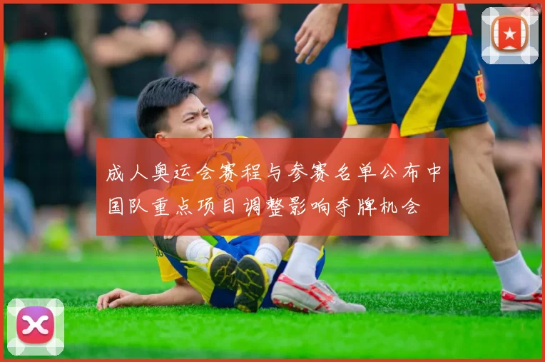 成人奥运会赛程与参赛名单公布中国队重点项目调整影响夺牌机会