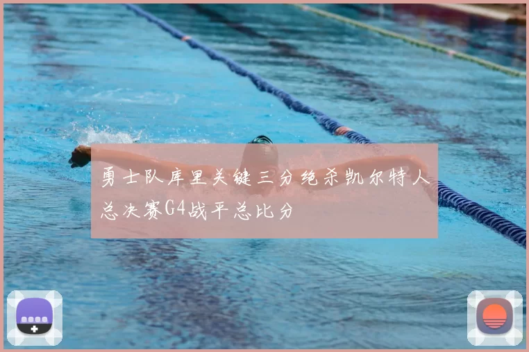 勇士队库里关键三分绝杀凯尔特人总决赛G4战平总比分