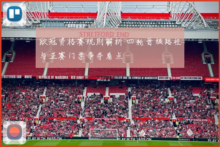 欧冠资格赛规则解析 四轮晋级路径与正赛门票争夺看点